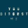 You Disgust Me (Explicit)