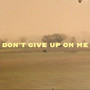 Don't Give Up On Me