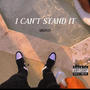 I CAN'T STAND IT (Explicit)