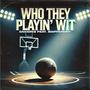 WHO THEY PLAYIN' WIT (feat. BDifferent)