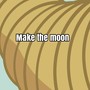Make the moon