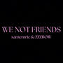 we not friends. (feat. ZZZBOW)