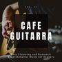 Cafe Guitarra - Easy Listening And Romantic Spanish Guitar Music For Dinners, Vol. 5