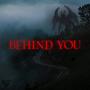 BEHIND YOU