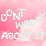 Don't Worry About It (Explicit)