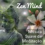 Zen Mind - Música Suave de Meditação para Abrindo Chakras Dormir Profundamente Massagem Terapêutica com Sons da Natureza Instrumentais New Age