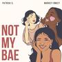 NOT MY BAE (feat. Patrick G.) [Explicit]