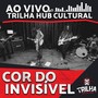 Cor do Invisível ao Vivo no Trilha Hub Cultural