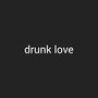 Drunk Love