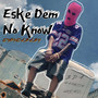 Eske Dem No Know (Explicit)