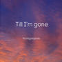 Till im gone