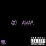 Go Away (Explicit)