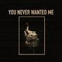 You Never Wanted Me (Explicit)