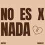 NO ES X NADA