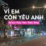 Vì Em Còn Yêu Anh - Serena Thủy Tiên x Thiên Dũng