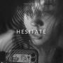 H E S I T A T E