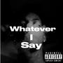 Whatever i say (Explicit)