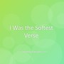 I Was the Softest Verse