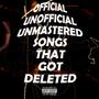 Official Unofficial Unmastered Songs That Got Deleted (Explicit)