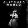 GLITCHED WORLD (Explicit)