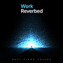 Work Reverbed