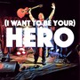 (I Want to Be Your) Hero