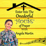 Enter into the Onederful House of Prayer With Angela Martin