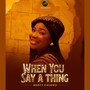 When You Say A Thing