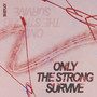 Only The Strong Survive