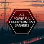 All Powerful Electronica Bangers