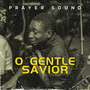 O Gentle Savior (Prayer Sound)