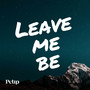 Leave Me Be