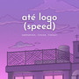 Até Logo (Speed)