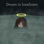 Drown in loneliness (Explicit)