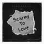 Scared To Love (Explicit)