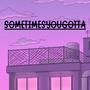 Sometimesyougotta (Explicit)