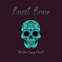 Burst Brain