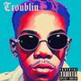 Troublin (Explicit)