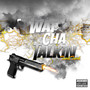 Wat Cha Talkin (Explicit)