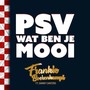 PSV Wat Ben Je Mooi