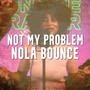 not my problem. (prodbyraesam) [Nola Bounce]