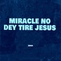 Miracle No Dey Tire Jesus