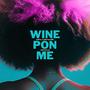 Wine Pon Me (feat. IDPizzle)