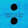 Shape of You (VYBZ Bootleg)