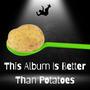 This Album Is Better Than Potatoes