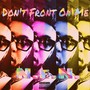 Don’t Front On Me (Explicit)