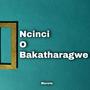 Ncinci O Bakatharagwe