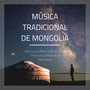 Música Tradicional de Mongolia: Música para Meditación, Cuencos Tibetanos, Sonidos de la Naturaleza