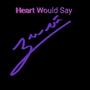 Heart Would Say (Explicit)