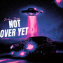 Not over Yet (Explicit)